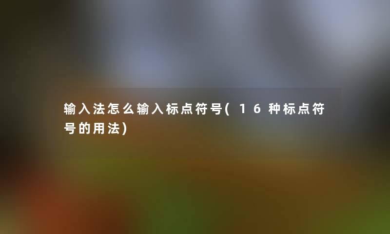 输入法怎么输入标点符号(16种标点符号的用法)