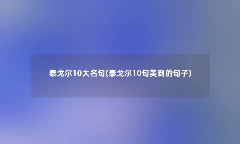 泰戈尔10大名句(泰戈尔10句美到的句子)