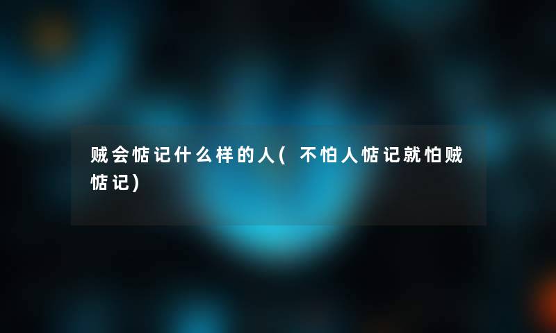 贼会惦记什么样的人(不怕人惦记就怕贼惦记)