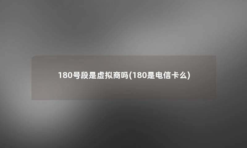 180号段是商吗(180是电信卡么)