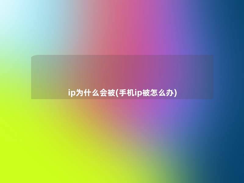 ip为什么会被(手机ip被怎么办)