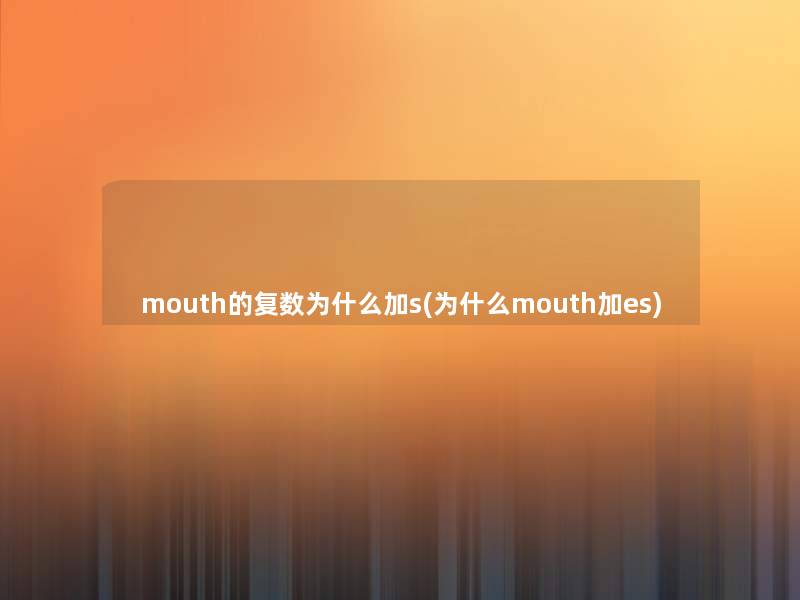 mouth的复数为什么加s(为什么mouth加es)