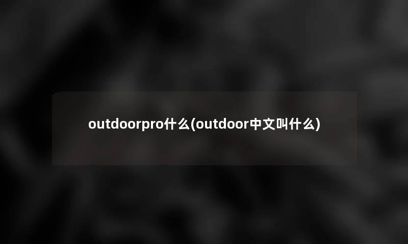 outdoorpro什么(outdoor中文叫什么)