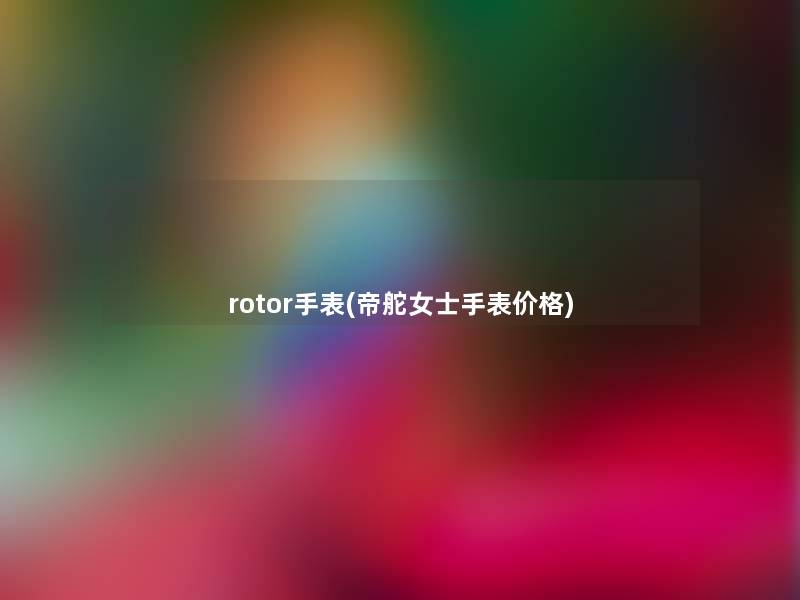 rotor手表(帝舵女士手表价格)