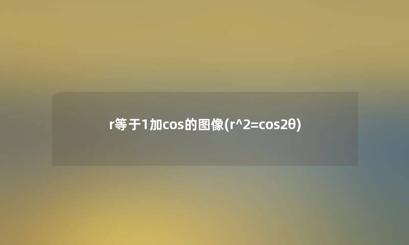 r等于1加cos的图像(r^2=cos2θ)