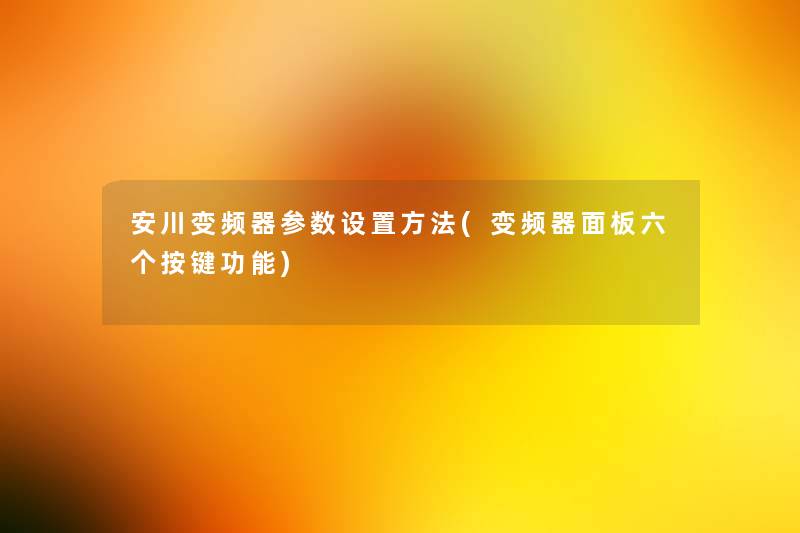 安川变频器参数设置方法(变频器面板六个按键功能)