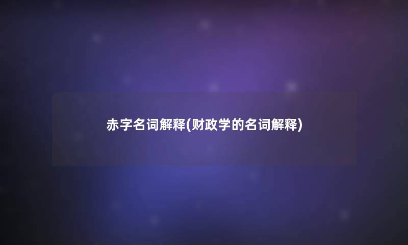 赤字名词解释(财政学的名词解释)