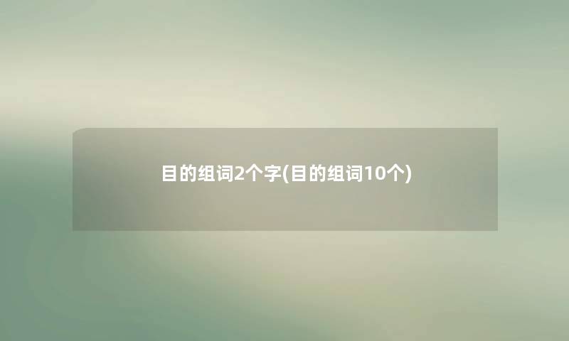 目的组词2个字(目的组词10个)