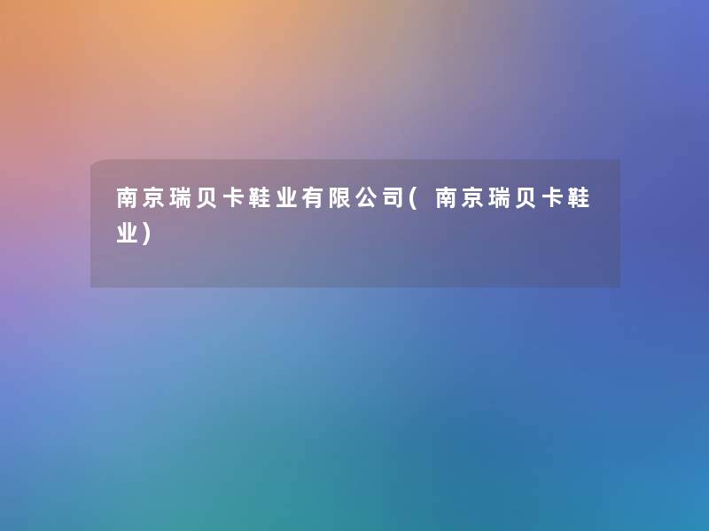 南京瑞贝卡鞋业有限公司(南京瑞贝卡鞋业)