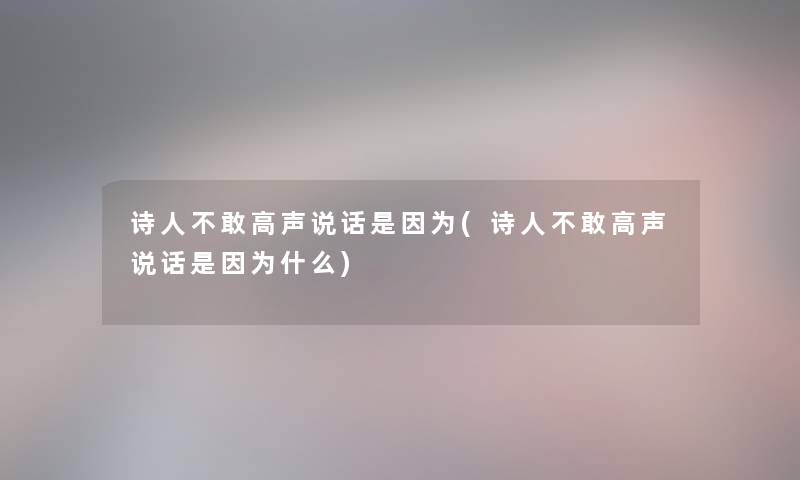 诗人不敢高声说话是因为(诗人不敢高声说话是因为什么)