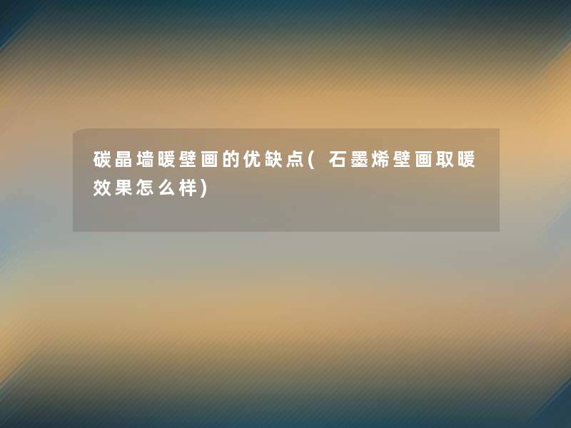 碳晶墙暖壁画的优缺点(石墨烯壁画取暖效果怎么样)