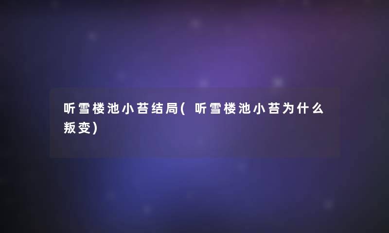 听雪楼池小苔结局(听雪楼池小苔为什么叛变)