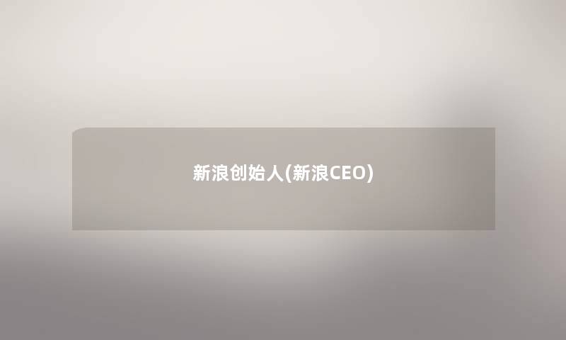 新浪创始人(新浪CEO)