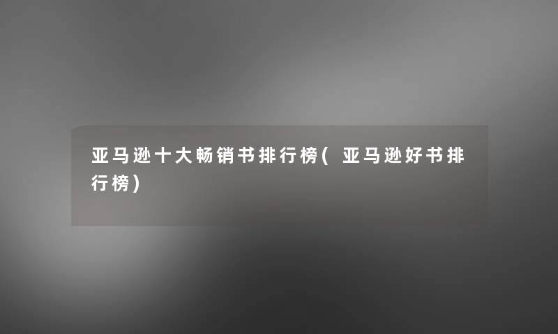 亚马逊一些畅销书整理榜(亚马逊好书整理榜)