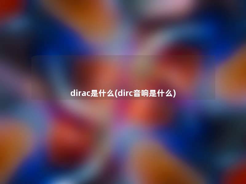 dirac是什么(dirc音响是什么)