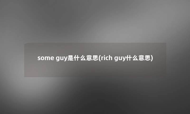 some guy是什么意思(rich guy什么意思)