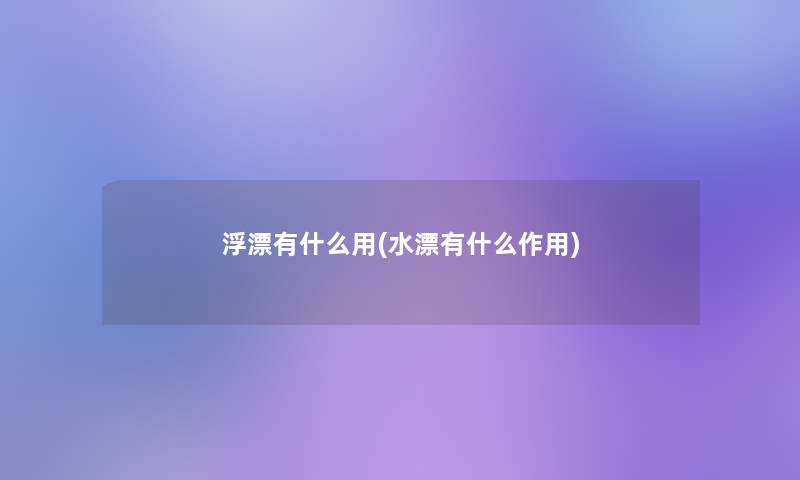 浮漂有什么用(水漂有什么作用)