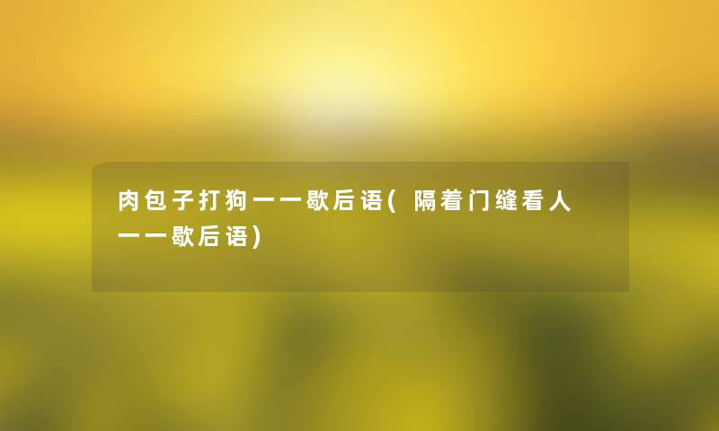 肉包子打狗一一歇后语(隔着门缝看人 一一歇后语)