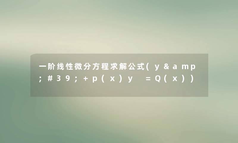 一阶线性微分方程求解公式(y&#39;+p(x)y =Q(x))