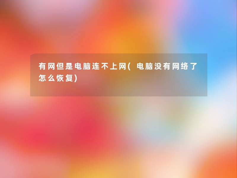 有网电脑连不上网(电脑没有网络了怎么恢复)