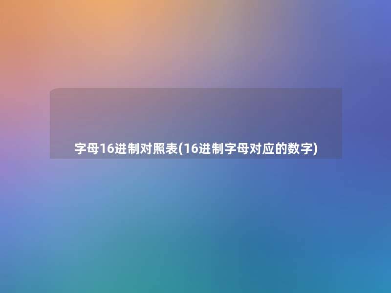 字母16进制对照表(16进制字母对应的数字)