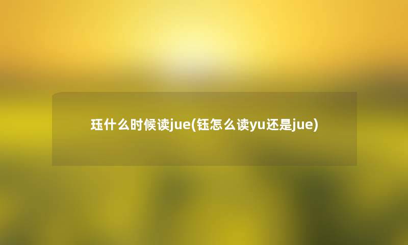 珏什么时候读jue(钰怎么读yu还是jue)