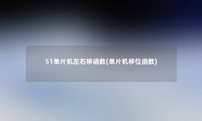 51单片机左右移函数(单片机移位函数)