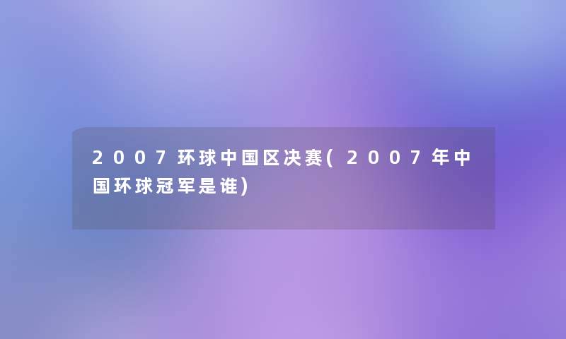 2007环球中国区决赛(2007年中国环球冠军是谁)