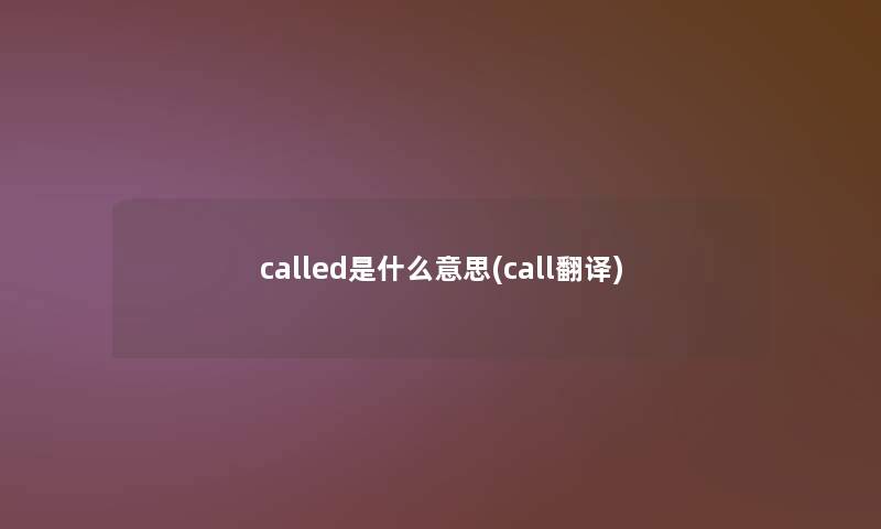 called是什么意思(call翻译)