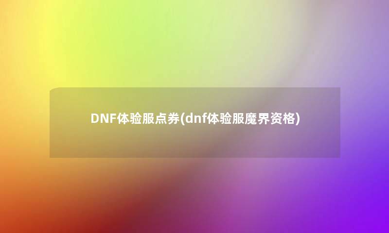 DNF体验服点券(dnf体验服魔界资格)