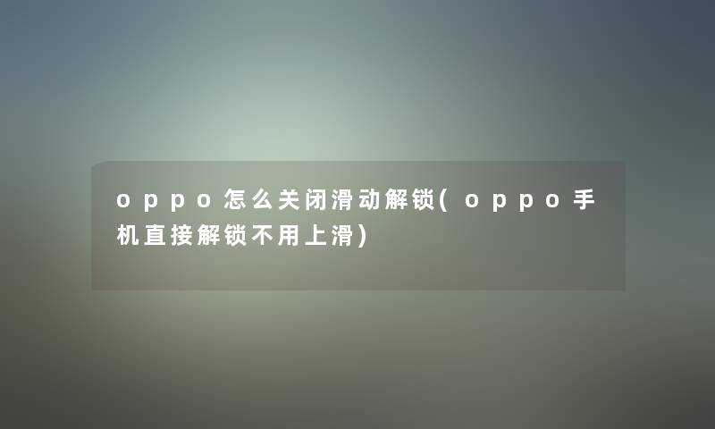 oppo怎么关闭滑动解锁(oppo手机直接解锁不用上滑)