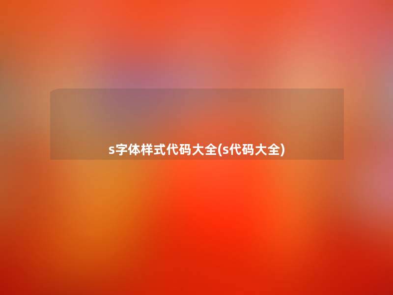 s字体样式代码大全(s代码大全)