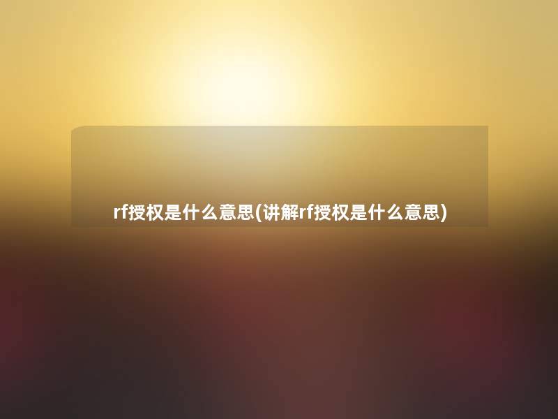 rf授权是什么意思(讲解rf授权是什么意思)