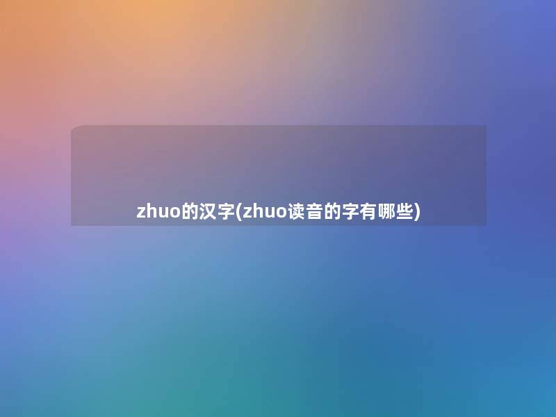 zhuo的汉字(zhuo读音的字有哪些)