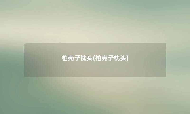 柏壳子枕头(柏壳子枕头)