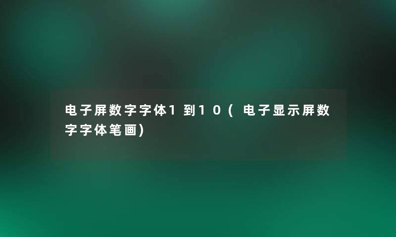 电子屏数字字体1到10(电子显示屏数字字体笔画)