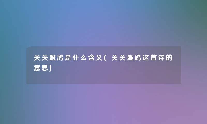 关关雎鸠是什么含义(关关雎鸠这首诗的意思)