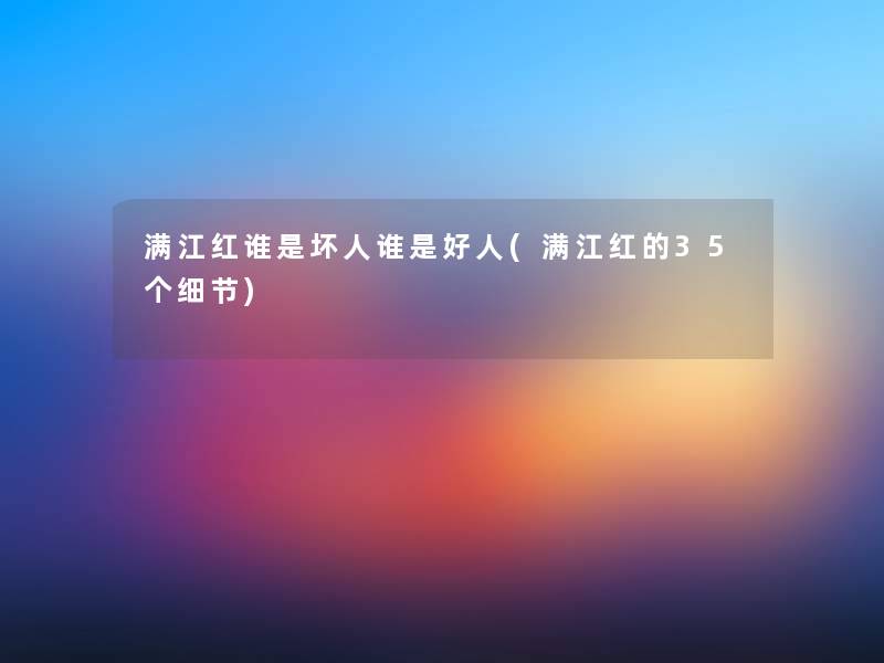 满江红谁是坏人谁是好人(满江红的35个细节)