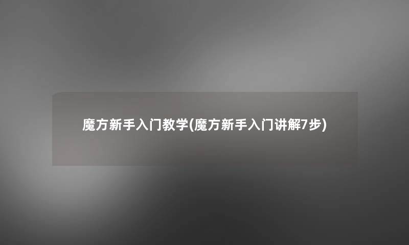 魔方新手入门教学(魔方新手入门讲解7步)