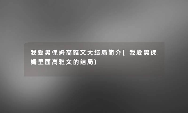 我爱男保姆高雅文大结局简介(我爱男保姆里面高雅文的结局)