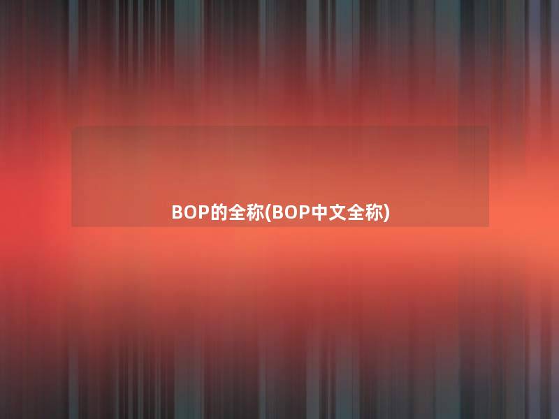 BOP的全称(BOP中文全称)