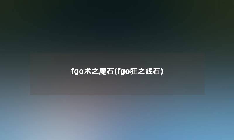 fgo术之魔石(fgo狂之辉石)