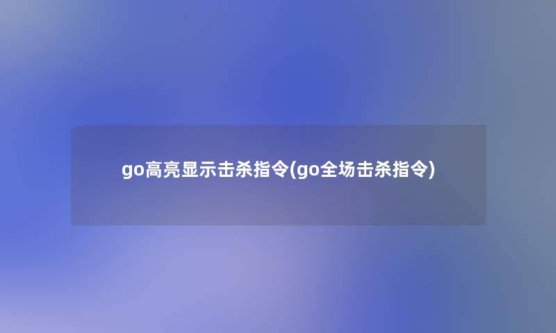 go高亮显示击杀指令(go全场击杀指令)