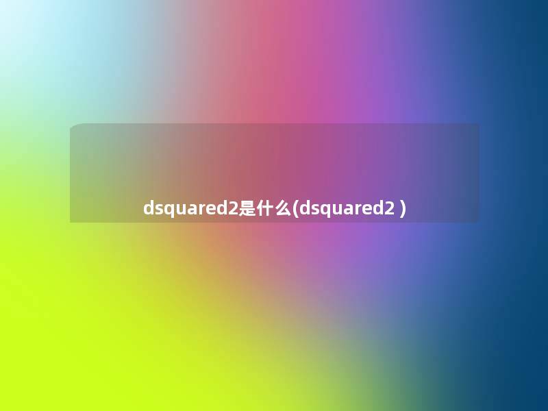 dsquared2是什么(dsquared2 )