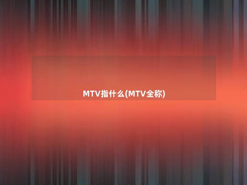 MTV指什么(MTV全称)