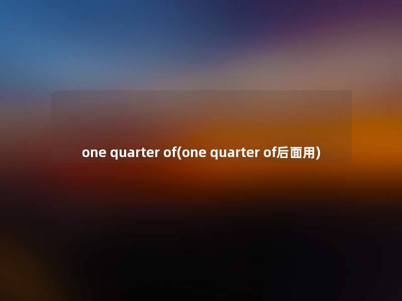 one quarter of(one quarter of后面用)