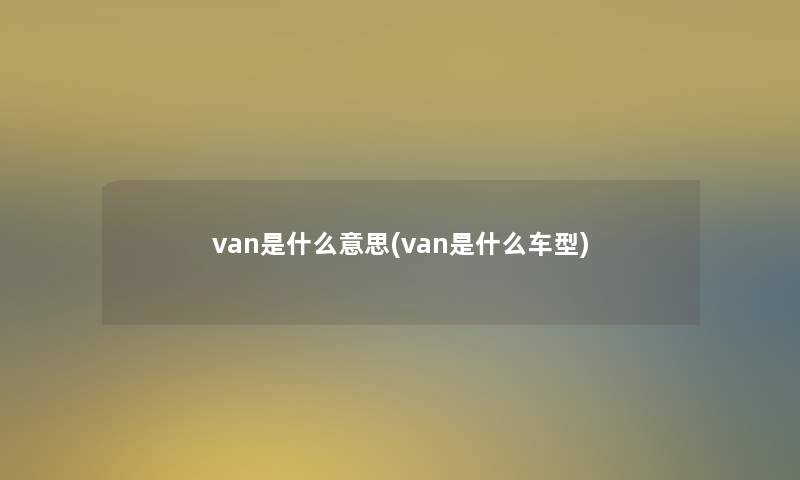 van是什么意思(van是什么车型)