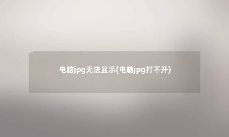 电脑jpg无法显示(电脑jpg打不开)