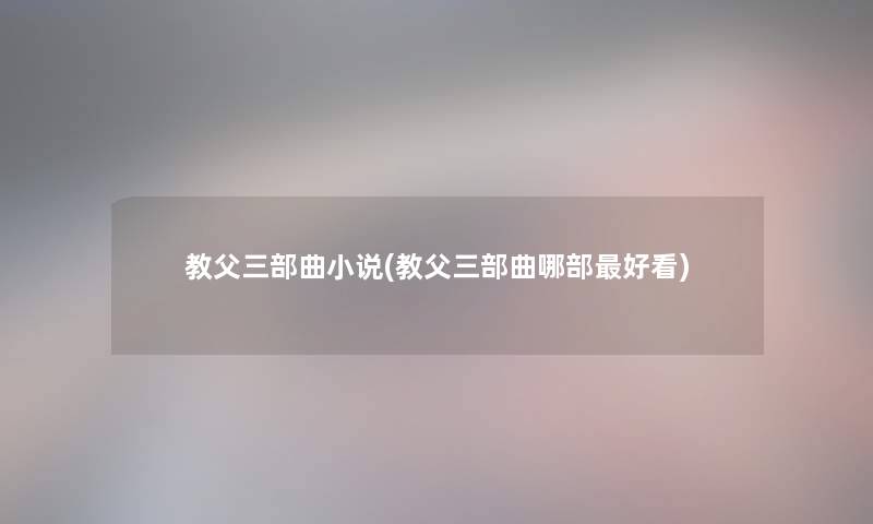 教父三部曲小说(教父三部曲哪部好看)