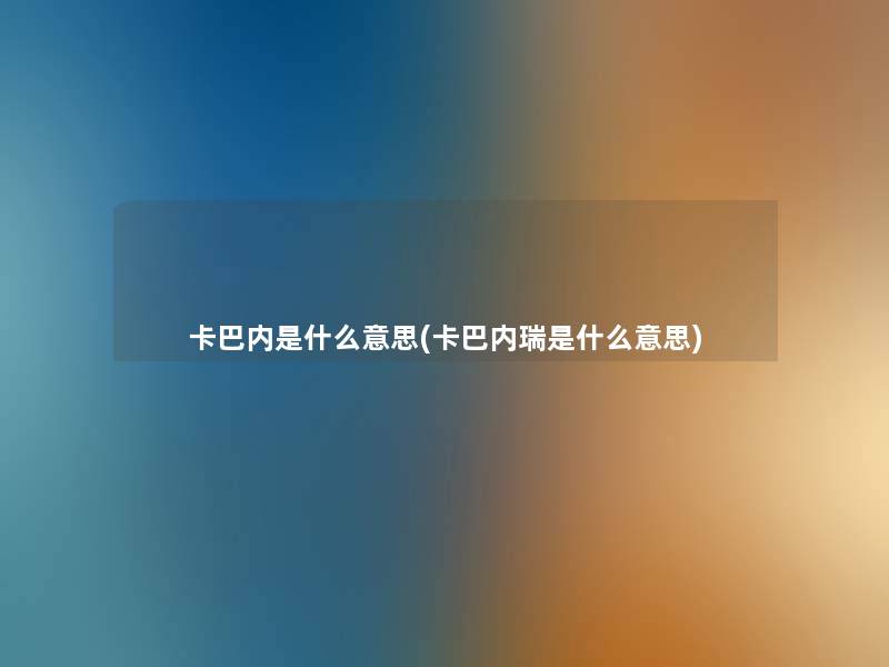 卡巴内是什么意思(卡巴内瑞是什么意思)